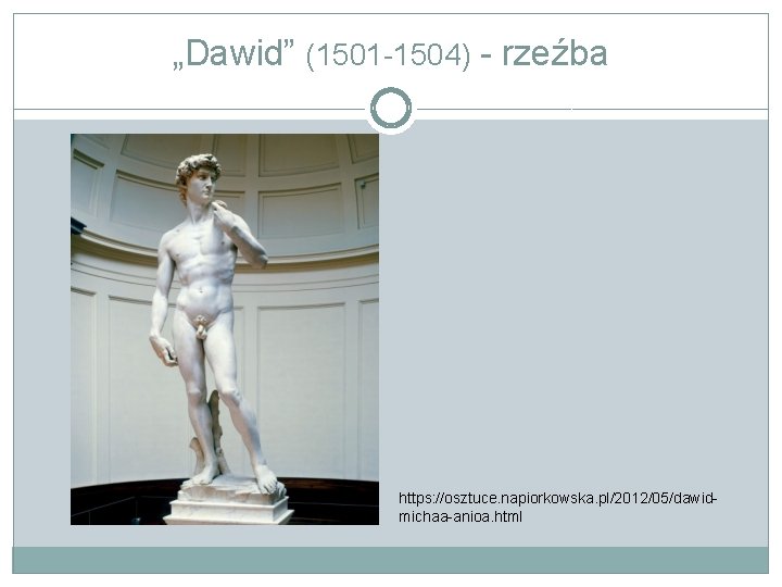 „Dawid” (1501 -1504) - rzeźba https: //osztuce. napiorkowska. pl/2012/05/dawidmichaa-anioa. html 