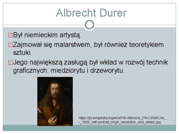 Albrecht Durer �Był niemieckim artystą. �Zajmował się malarstwem, był również teoretykiem sztuki. �Jego największą