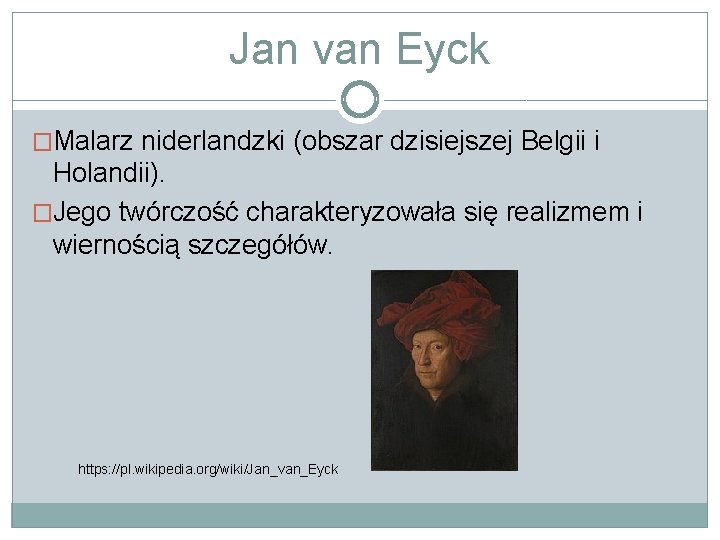 Jan van Eyck �Malarz niderlandzki (obszar dzisiejszej Belgii i Holandii). �Jego twórczość charakteryzowała się