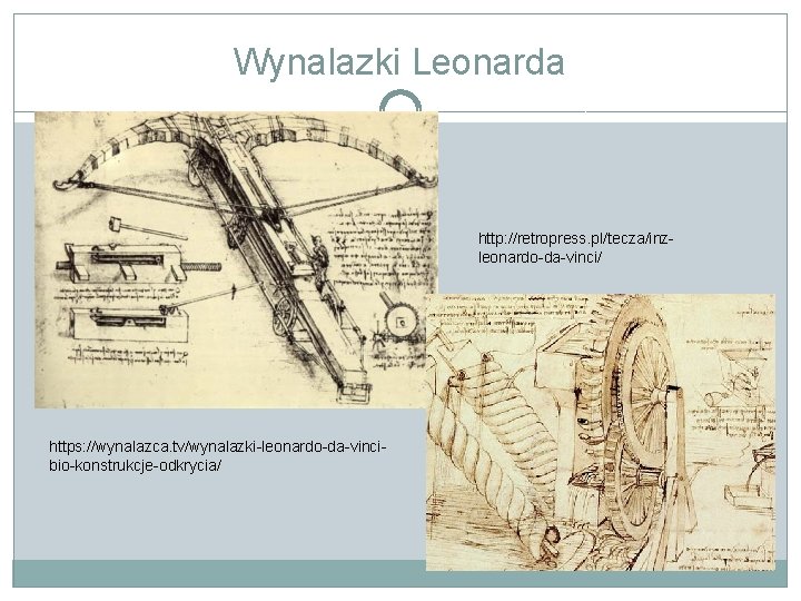 Wynalazki Leonarda http: //retropress. pl/tecza/inzleonardo-da-vinci/ https: //wynalazca. tv/wynalazki-leonardo-da-vincibio-konstrukcje-odkrycia/ 