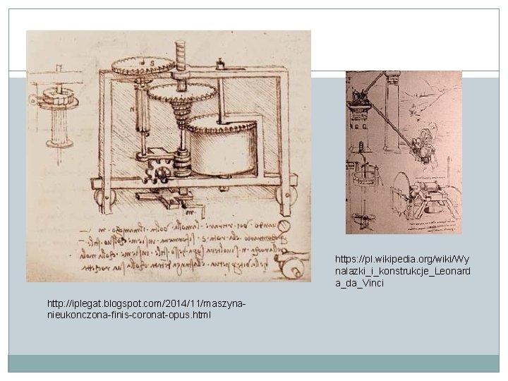 https: //pl. wikipedia. org/wiki/Wy nalazki_i_konstrukcje_Leonard a_da_Vinci http: //iplegat. blogspot. com/2014/11/maszynanieukonczona-finis-coronat-opus. html 