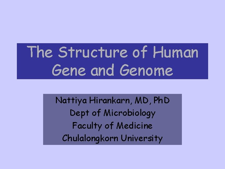 The Structure of Human Gene and Genome Nattiya Hirankarn, MD, Ph. D Dept of
