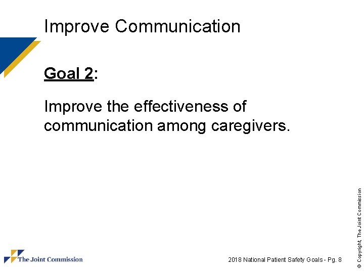 Improve Communication Goal 2: 2018 National Patient Safety Goals - Pg. 8 © Copyright,