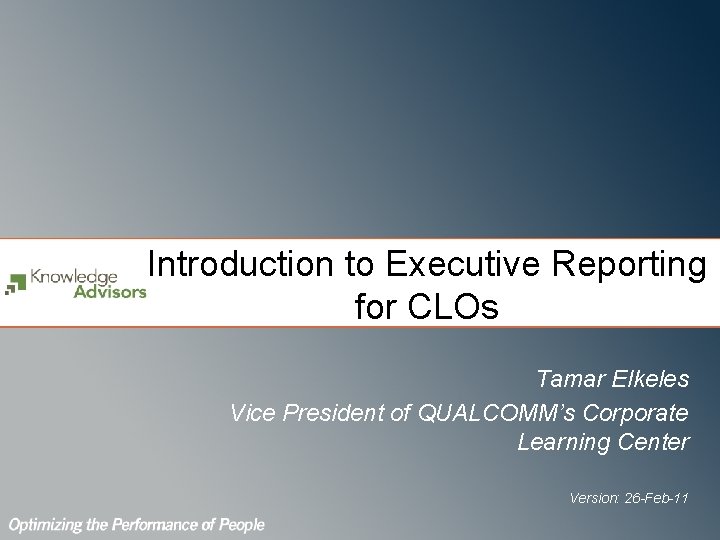 Introduction to Executive Reporting for CLOs Tamar Elkeles Vice President of QUALCOMM’s Corporate Learning Introduction to Executive Reporting for CLOs Tamar Elkeles Vice President of QUALCOMM’s Corporate Learning