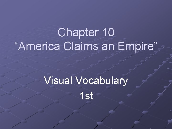 Chapter 10 “America Claims an Empire” Visual Vocabulary 1 st 