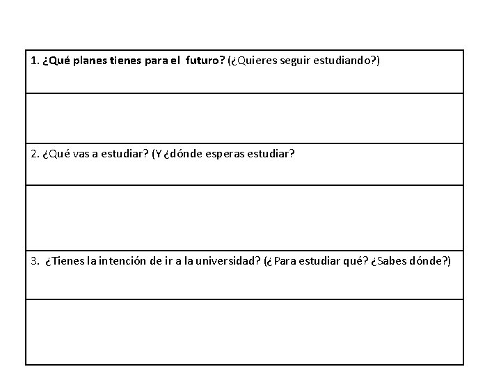 1. ¿Qué planes tienes para el futuro? (¿Quieres seguir estudiando? ) 2. ¿Qué vas