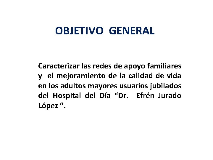 OBJETIVO GENERAL Caracterizar las redes de apoyo familiares y el mejoramiento de la calidad