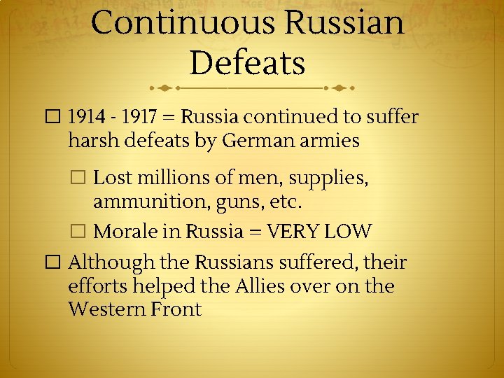 Continuous Russian Defeats � 1914 - 1917 = Russia continued to suffer harsh defeats