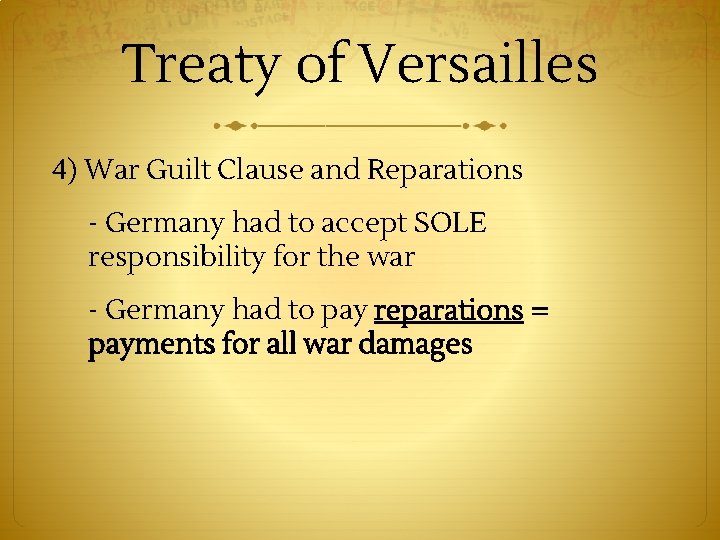 Treaty of Versailles 4) War Guilt Clause and Reparations - Germany had to accept