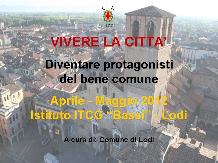 VIVERE LA CITTA’ Diventare protagonisti del bene comune Aprile - Maggio 2012 Istituto ITCG
