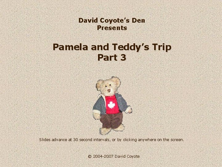David Coyote’s Den Presents Pamela and Teddy’s Trip Part 3 Slides advance at 30