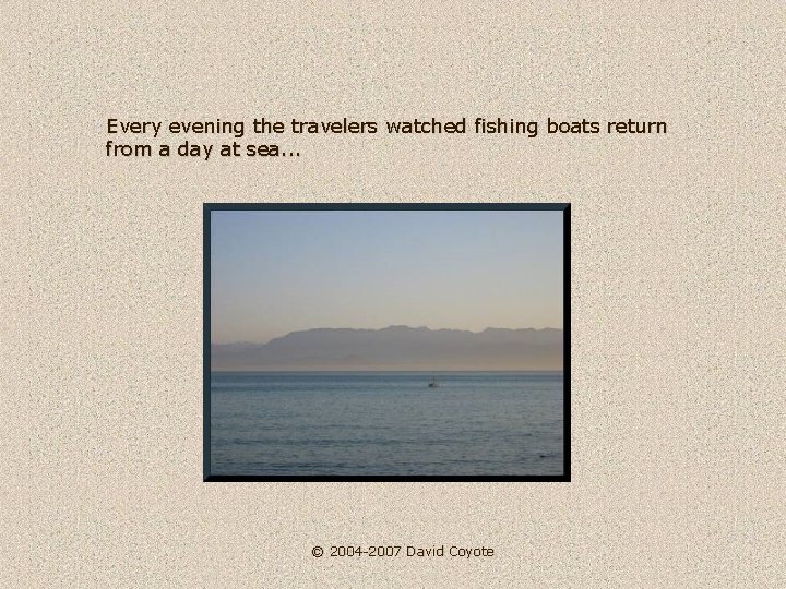 Every evening the travelers watched fishing boats return from a day at sea. .