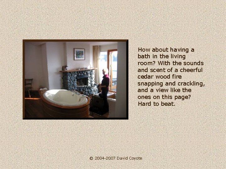 How about having a bath in the living room? With the sounds and scent