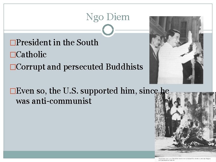 Ngo Diem �President in the South �Catholic �Corrupt and persecuted Buddhists �Even so, the