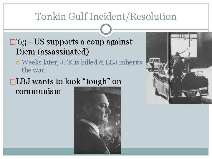 Tonkin Gulf Incident/Resolution �‘ 63—US supports a coup against Diem (assassinated) Weeks later, JFK