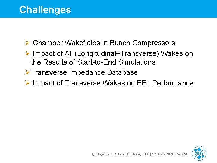 Challenges Ø Chamber Wakefields in Bunch Compressors Ø Impact of All (Longitudinal+Transverse) Wakes on Challenges Ø Chamber Wakefields in Bunch Compressors Ø Impact of All (Longitudinal+Transverse) Wakes on