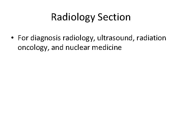 Radiology Section • For diagnosis radiology, ultrasound, radiation oncology, and nuclear medicine 