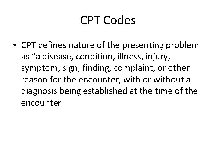 CPT Codes • CPT defines nature of the presenting problem as “a disease, condition,