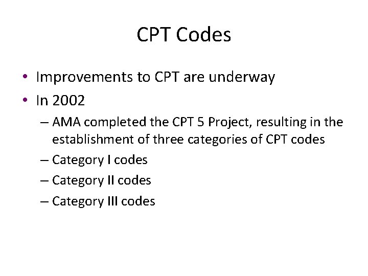 CPT Codes • Improvements to CPT are underway • In 2002 – AMA completed