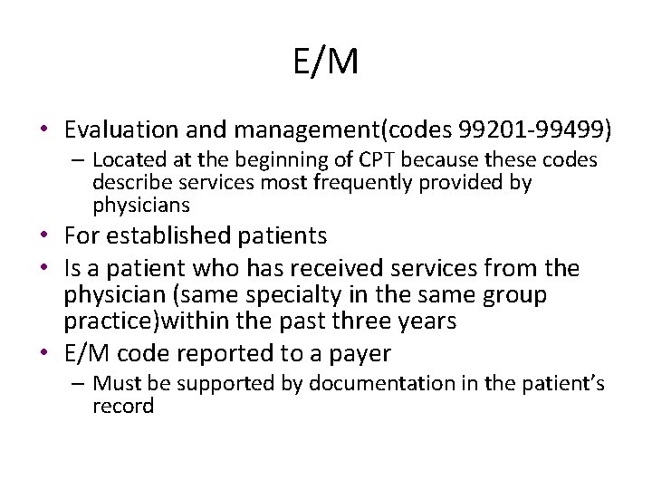 E/M • Evaluation and management(codes 99201 -99499) – Located at the beginning of CPT