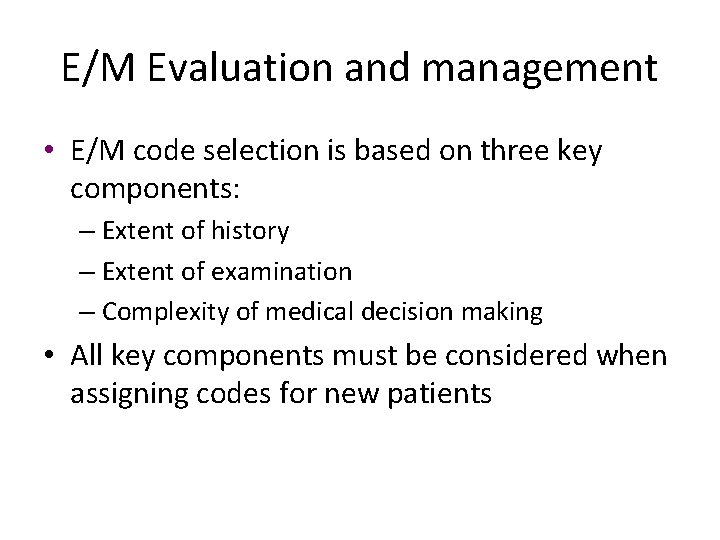 E/M Evaluation and management • E/M code selection is based on three key components: