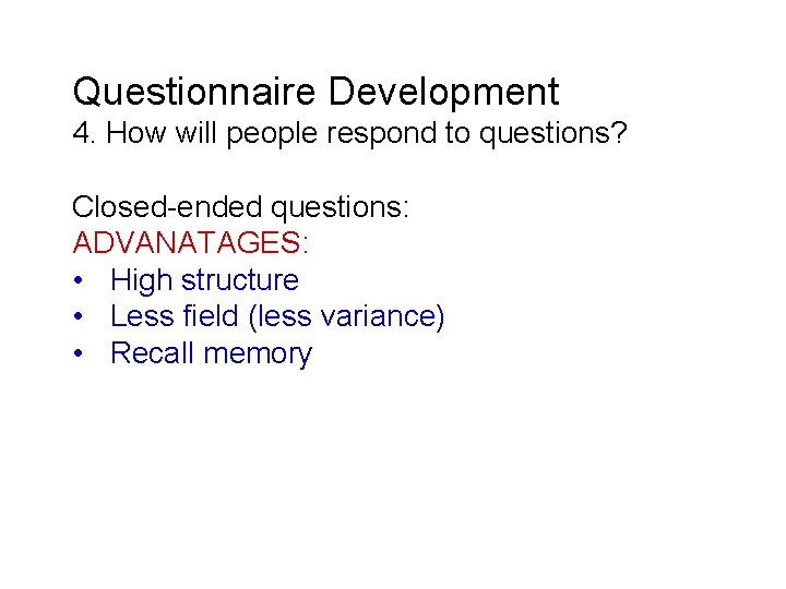 Questionnaire Development 4. How will people respond to questions? Closed-ended questions: ADVANATAGES: • High