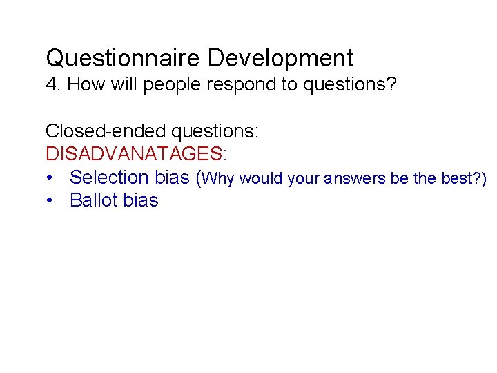 Questionnaire Development 4. How will people respond to questions? Closed-ended questions: DISADVANATAGES: • Selection