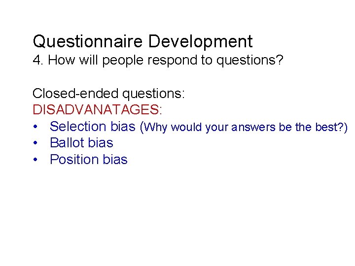 Questionnaire Development 4. How will people respond to questions? Closed-ended questions: DISADVANATAGES: • Selection