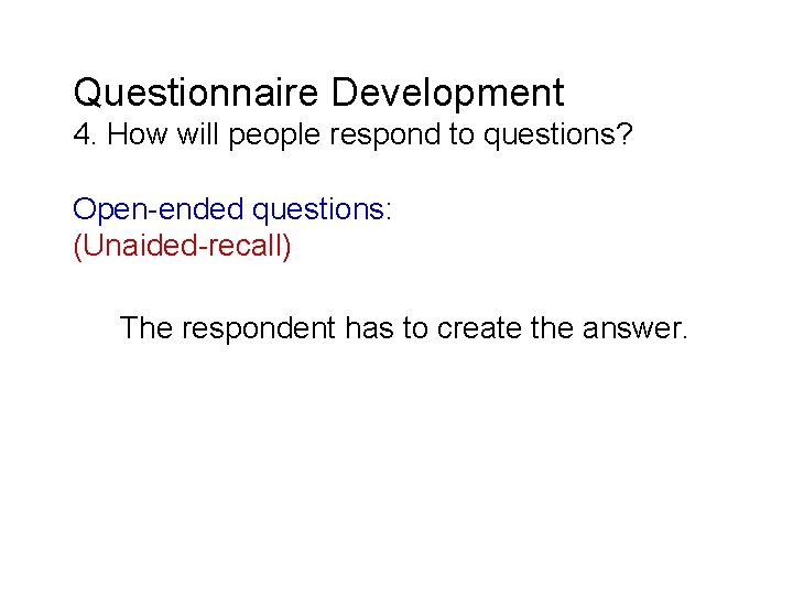 Questionnaire Development 4. How will people respond to questions? Open-ended questions: (Unaided-recall) The respondent