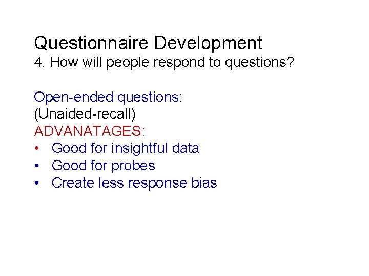 Questionnaire Development 4. How will people respond to questions? Open-ended questions: (Unaided-recall) ADVANATAGES: •
