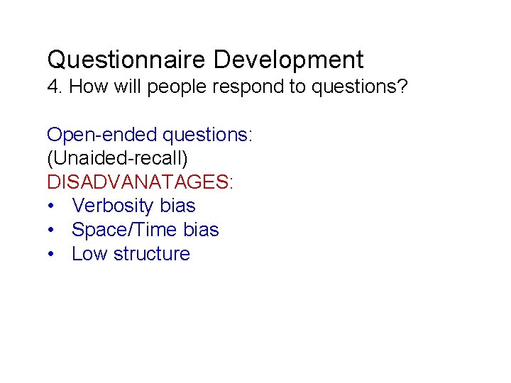 Questionnaire Development 4. How will people respond to questions? Open-ended questions: (Unaided-recall) DISADVANATAGES: •