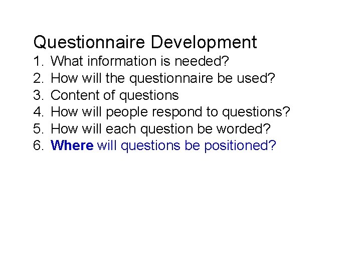 Questionnaire Development 1. 2. 3. 4. 5. 6. What information is needed? How will
