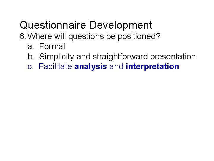Questionnaire Development 6. Where will questions be positioned? a. Format b. Simplicity and straightforward