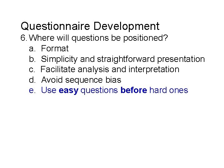 Questionnaire Development 6. Where will questions be positioned? a. Format b. Simplicity and straightforward