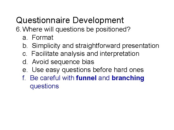 Questionnaire Development 6. Where will questions be positioned? a. Format b. Simplicity and straightforward