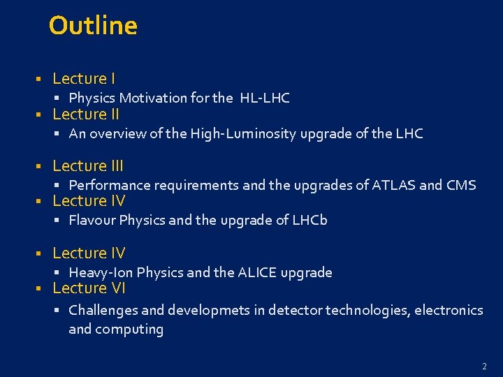 Outline § § Lecture I § Physics Motivation for the HL-LHC Lecture II §