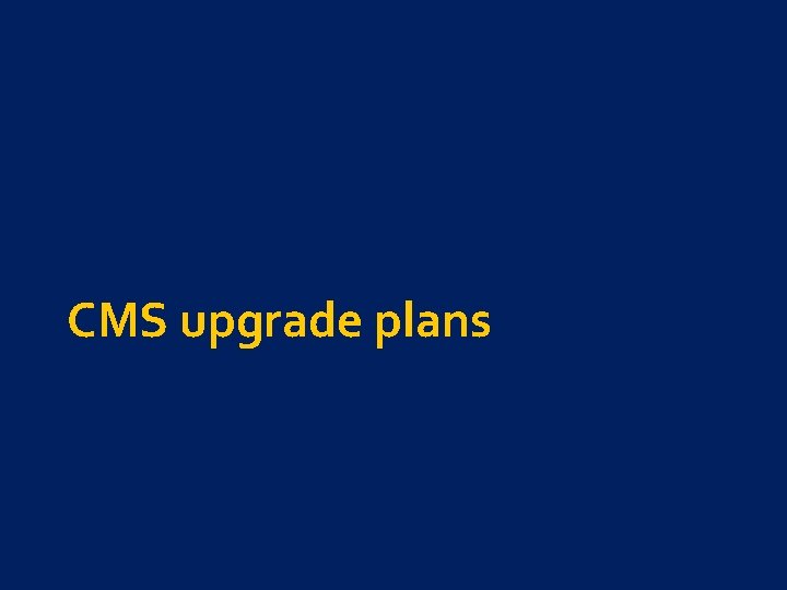 CMS upgrade plans 