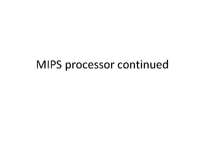 MIPS processor continued 