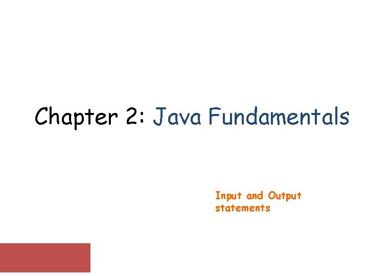 Chapter 2: Java Fundamentals Input and Output statements Chapter 2: Java Fundamentals Input and Output statements