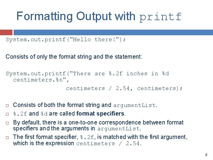 Formatting Output with printf System. out. printf("Hello there!"); Consists of only the format string