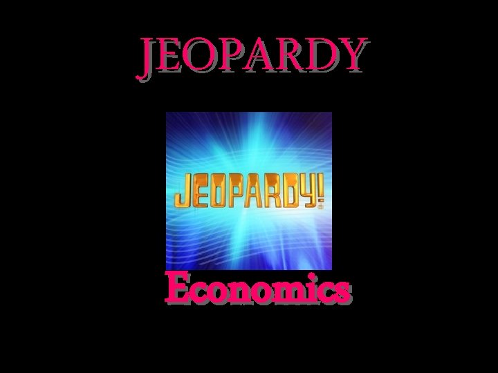 JEOPARDY Economics 
