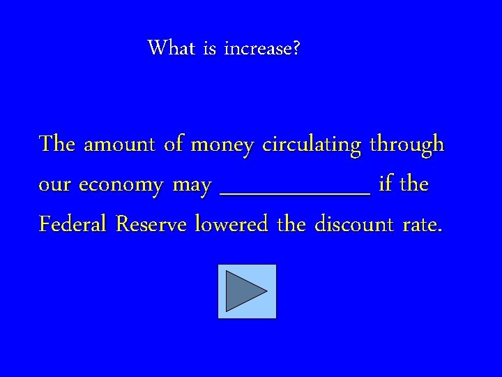 What is increase? The amount of money circulating through our economy may _____ if