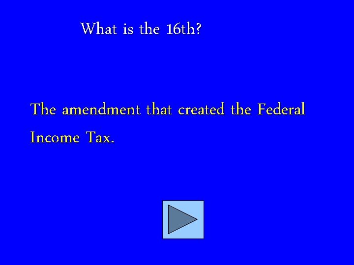 What is the 16 th? The amendment that created the Federal Income Tax. 