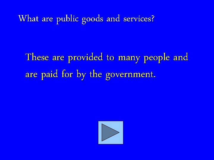 What are public goods and services? These are provided to many people and are