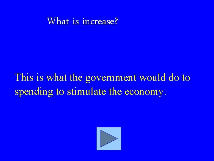 What is increase? This is what the government would do to spending to stimulate