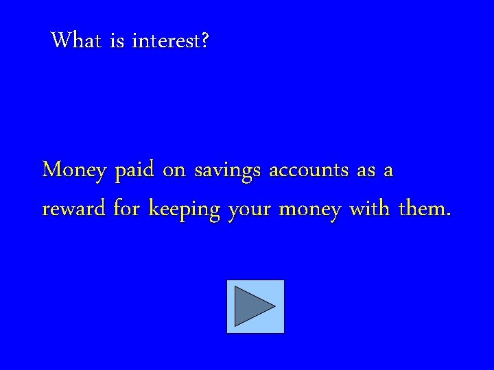 What is interest? Money paid on savings accounts as a reward for keeping your