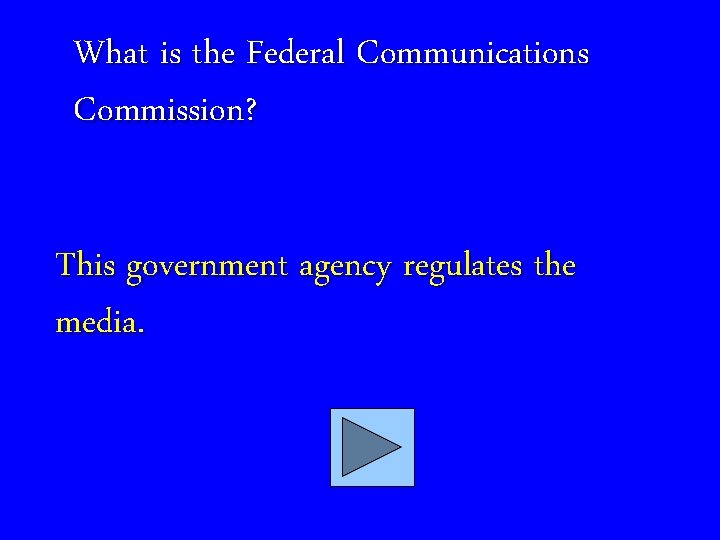 What is the Federal Communications Commission? This government agency regulates the media. 