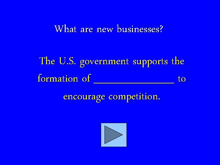 What are new businesses? The U. S. government supports the formation of ______ to