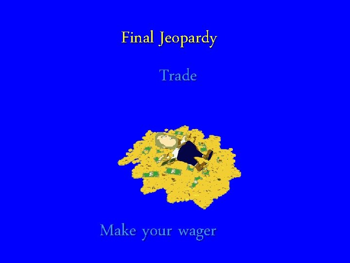 Final Jeopardy Trade Make your wager 