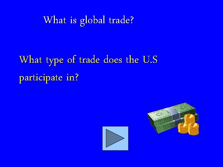 What is global trade? What type of trade does the U. S participate in?